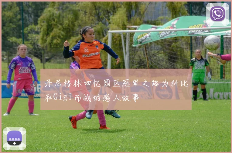 丹尼格林回忆园区冠军之路为科比和Gigi而战的感人故事