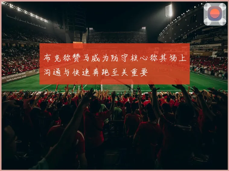 布克称赞马威为防守核心称其场上沟通与快速奔跑至关重要