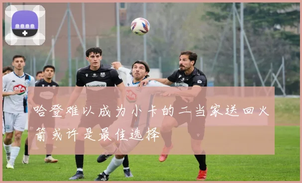 哈登难以成为小卡的二当家送回火箭或许是最佳选择