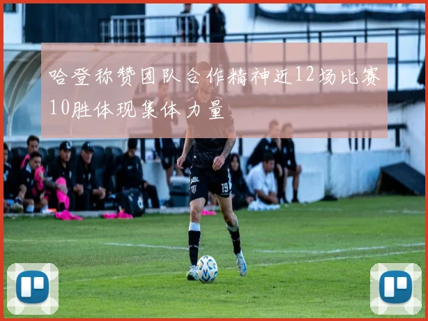 哈登称赞团队合作精神近12场比赛10胜体现集体力量