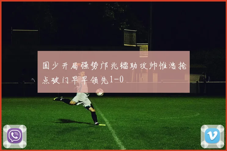 国少开局强势邝兆镭助攻帅惟浩抢点破门早早领先1-0