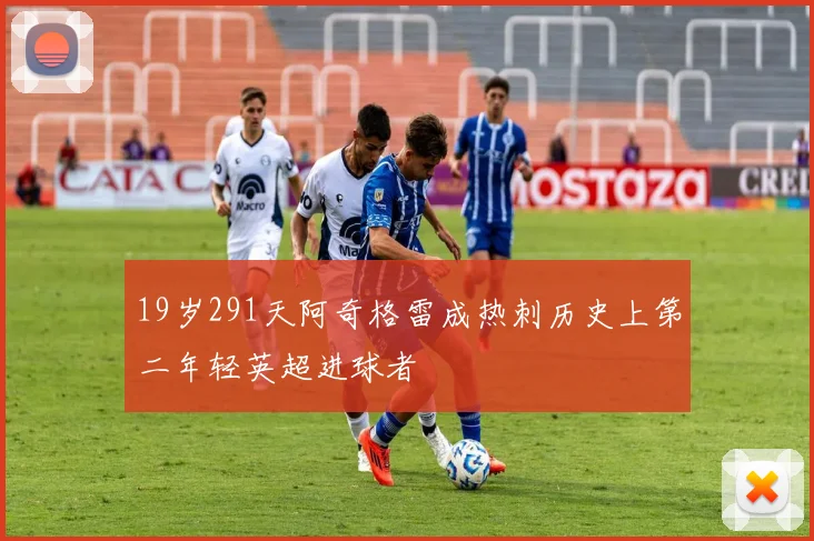 19岁291天阿奇格雷成热刺历史上第二年轻英超进球者
