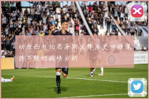 切尔西与伯恩茅斯交锋历史回顾保持不败的战绩分析